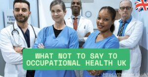 What Not to Say to Occupational Health Uk